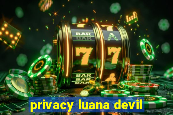 privacy luana devil